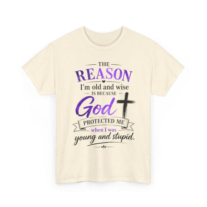 The reason I’m old and wise is because God protected me when I was young and stupid" T-Shirt