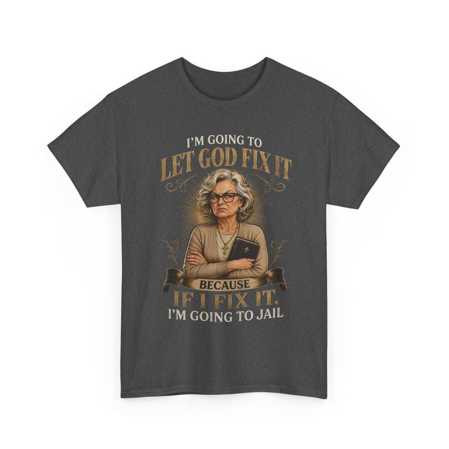 "Let God Fix It Because If I Fix It I'm Going to Jail" Graphic Tee