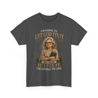 "Let God Fix It Because If I Fix It I'm Going to Jail" Graphic Tee