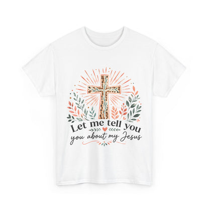 "Let Me Tell You About My Jesus" T-Shirt