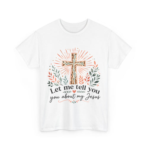 "Let Me Tell You About My Jesus" T-Shirt