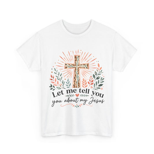 "Let Me Tell You About My Jesus" T-Shirt