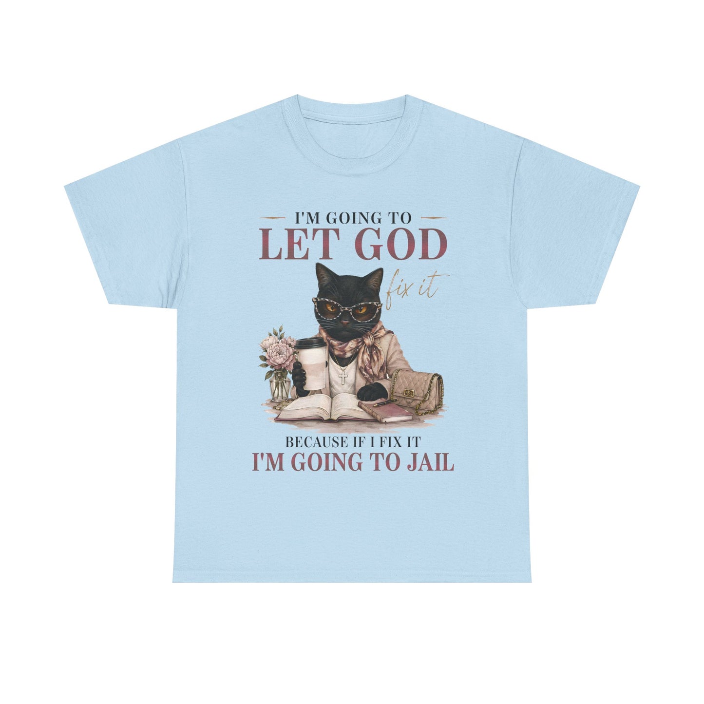 "I’m Going to Let God Do It Because If I Fix It I’m Going to Jail" T- Shirt