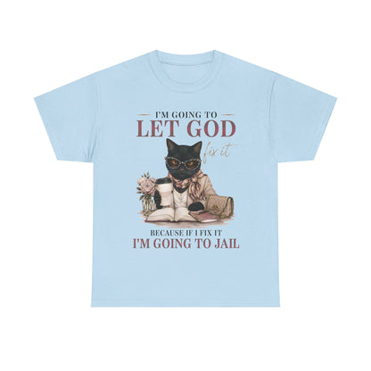 "I’m Going to Let God Do It Because If I Fix It I’m Going to Jail" T- Shirt