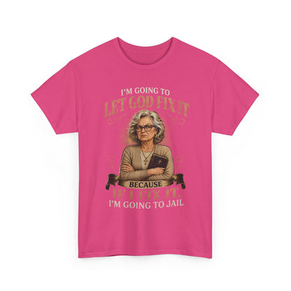 "Let God Fix It Because If I Fix It I'm Going to Jail" Graphic Tee