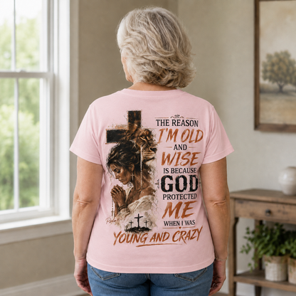 “The Reason I’m Old and Wise Is Because God Protected Me When I Was Young and Crazy” T-Shirt