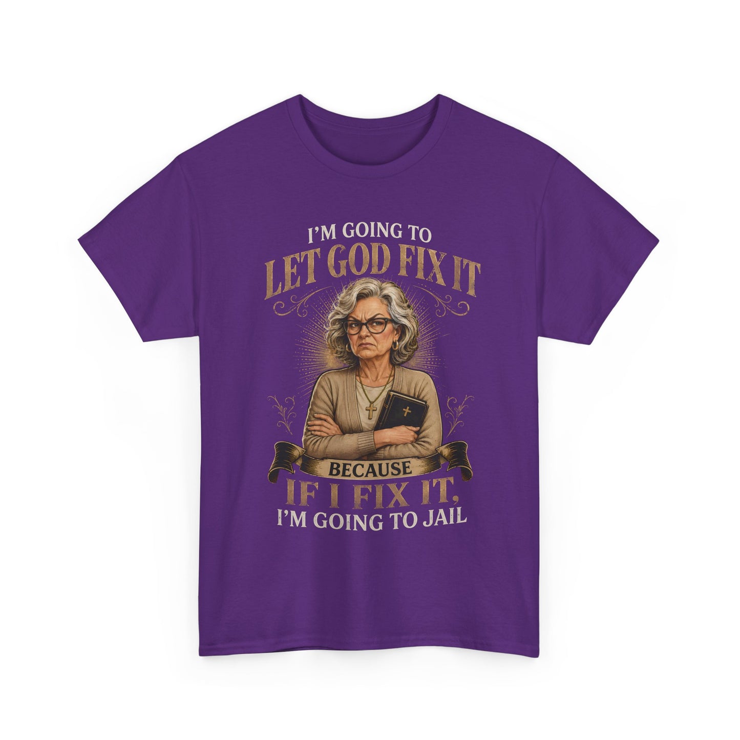 "Let God Fix It Because If I Fix It I'm Going to Jail" Graphic Tee