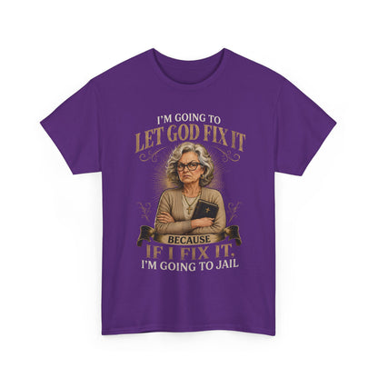 "Let God Fix It Because If I Fix It I'm Going to Jail" Graphic Tee