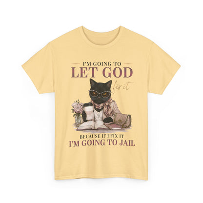 "I’m Going to Let God Do It Because If I Fix It I’m Going to Jail" T- Shirt
