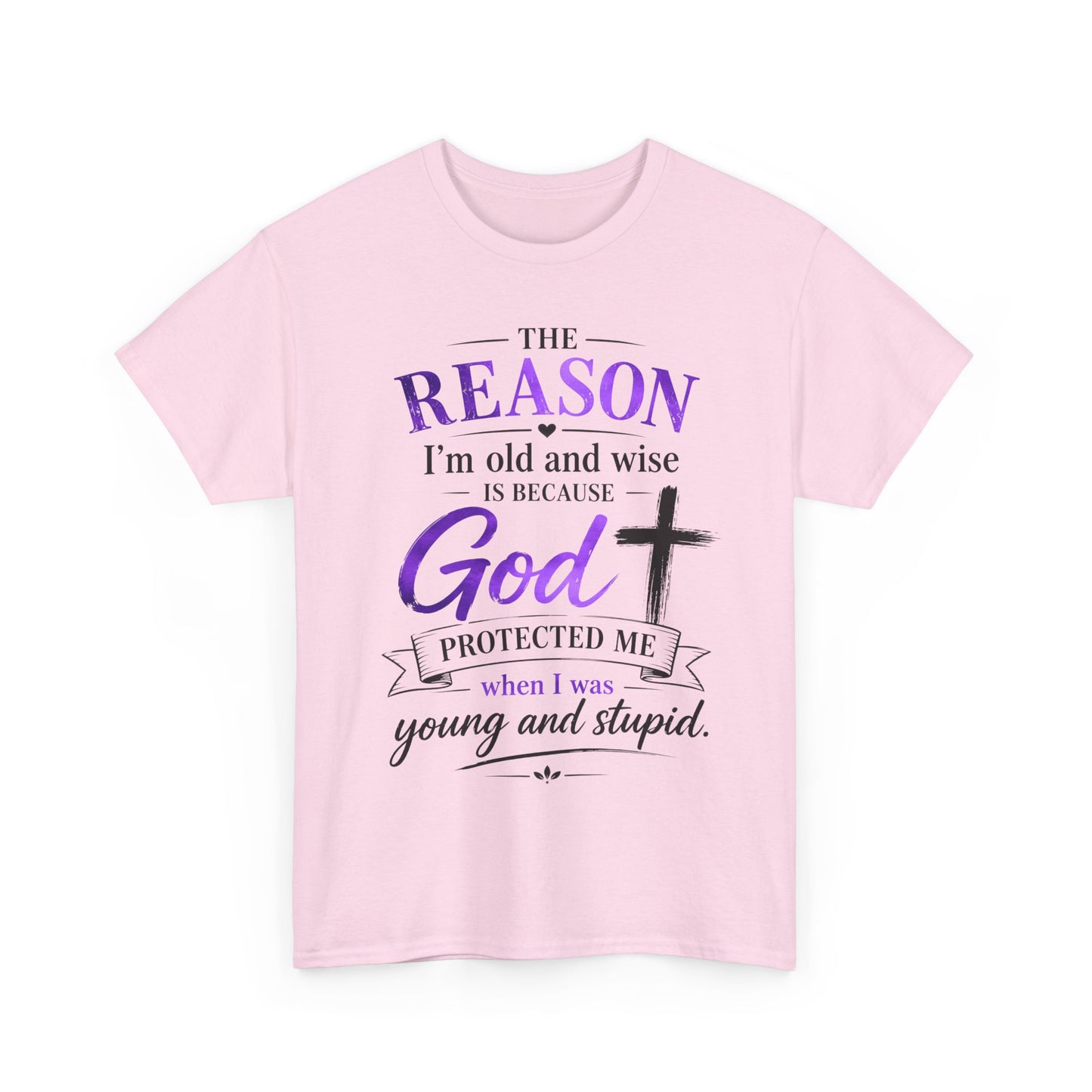 The reason I’m old and wise is because God protected me when I was young and stupid" T-Shirt