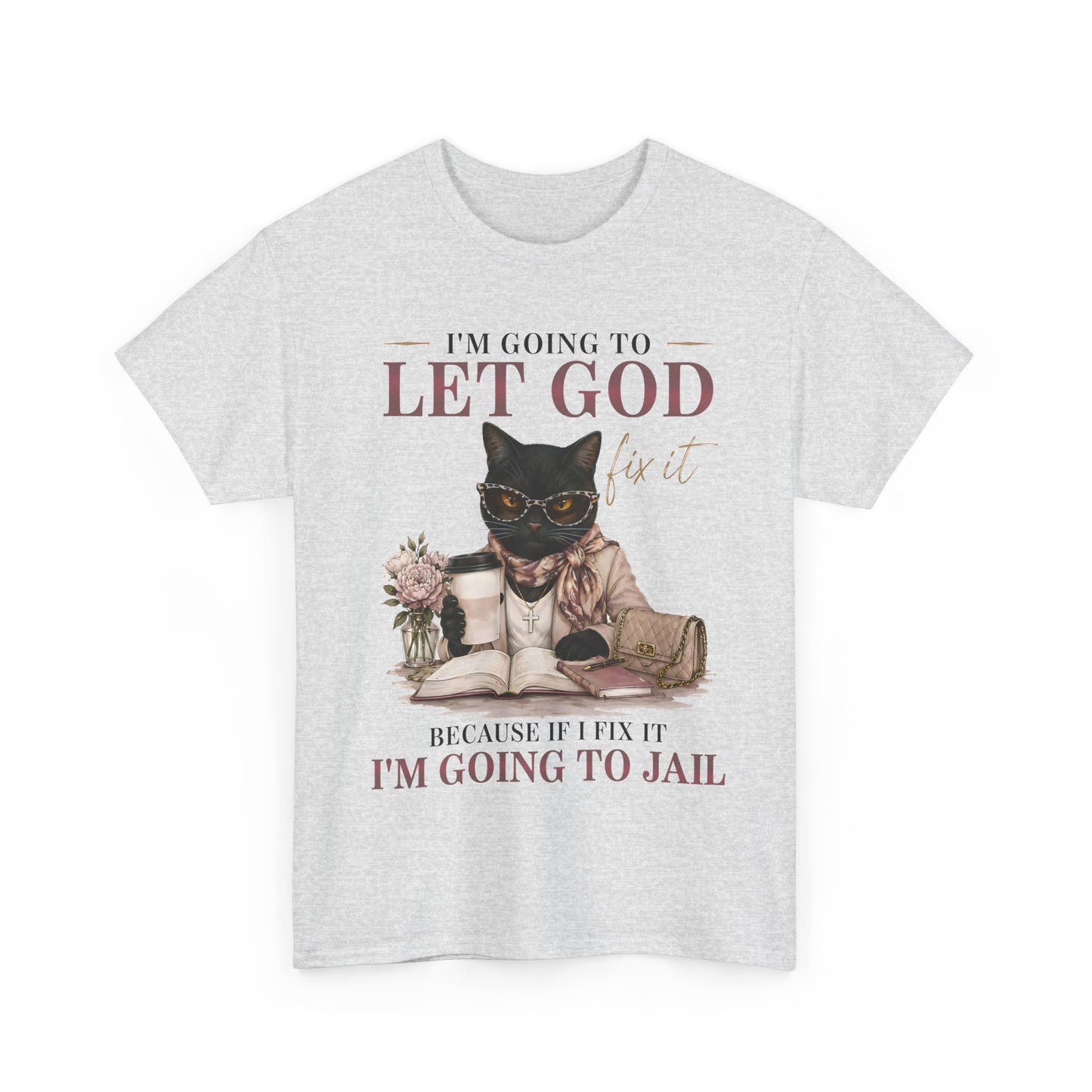 "I’m Going to Let God Do It Because If I Fix It I’m Going to Jail" T- Shirt