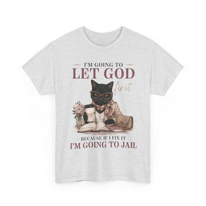 "I’m Going to Let God Do It Because If I Fix It I’m Going to Jail" T- Shirt