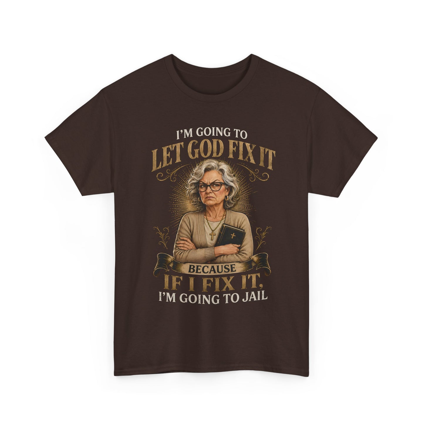 "Let God Fix It Because If I Fix It I'm Going to Jail" Graphic Tee