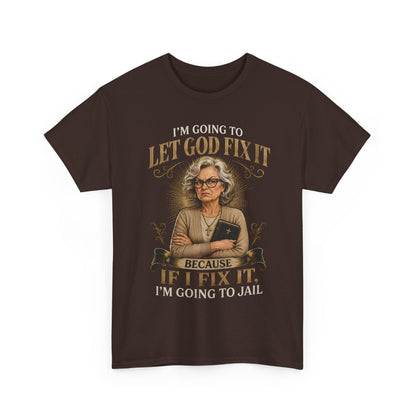 "Let God Fix It Because If I Fix It I'm Going to Jail" Graphic Tee