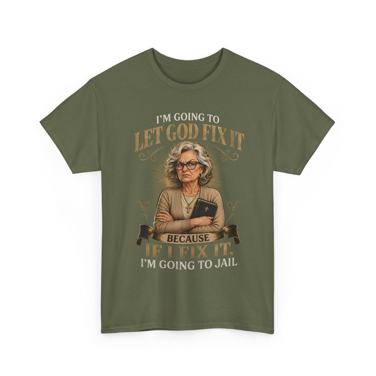"Let God Fix It Because If I Fix It I'm Going to Jail" Graphic Tee