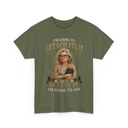 "Let God Fix It Because If I Fix It I'm Going to Jail" Graphic Tee