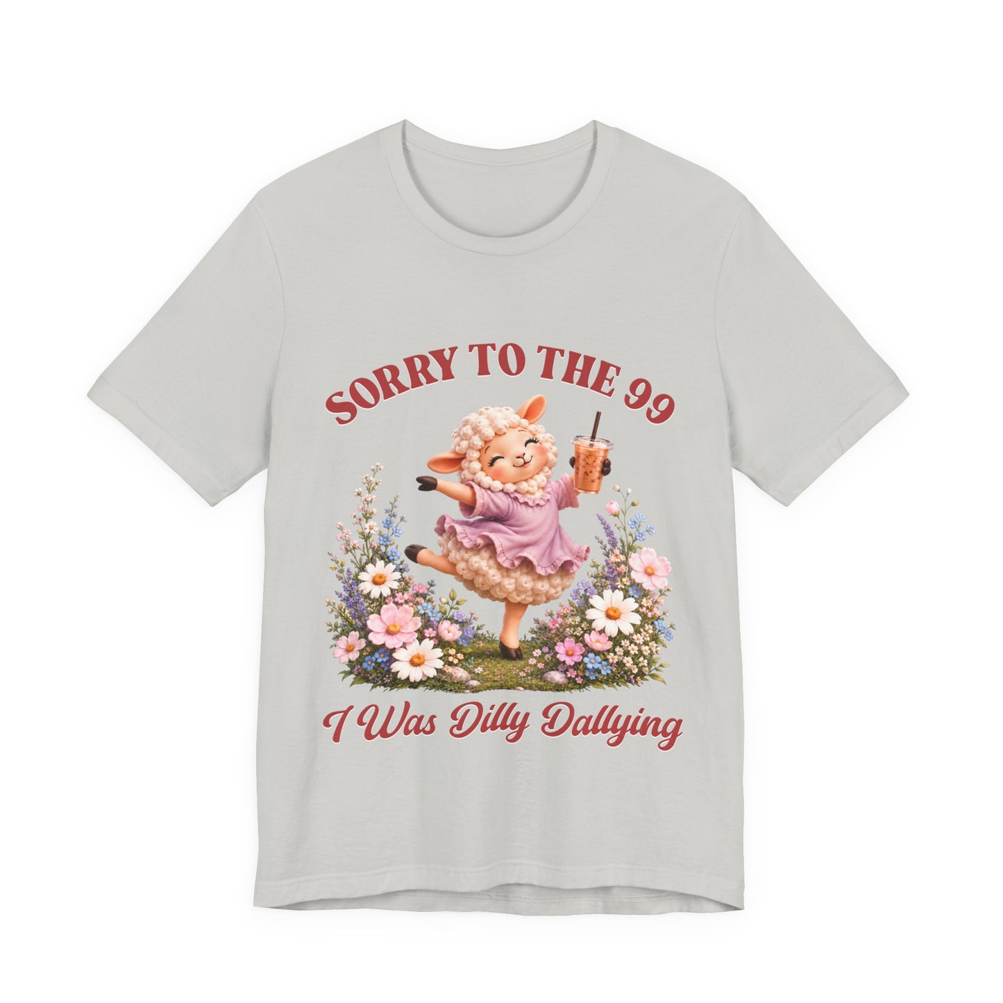 Sorry to the 99 I Was Dilly Dallying Tee