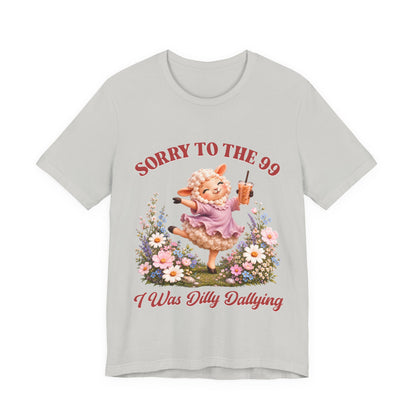 Sorry to the 99 I Was Dilly Dallying Tee