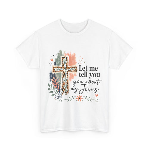 "Let Me Tell You About My Jesus" T-Shirt