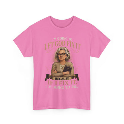 "Let God Fix It Because If I Fix It I'm Going to Jail" Graphic Tee