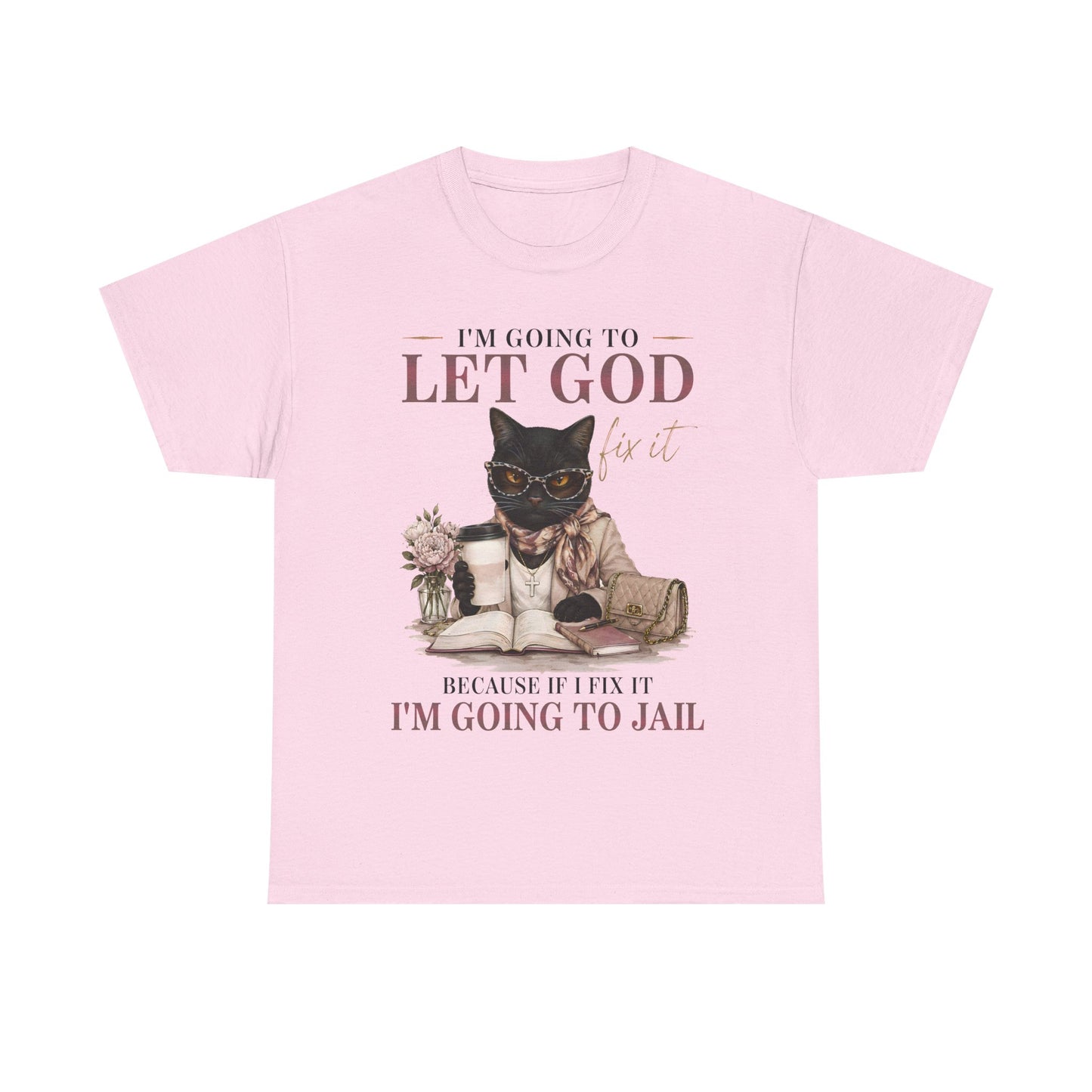 "I’m Going to Let God Do It Because If I Fix It I’m Going to Jail" T- Shirt