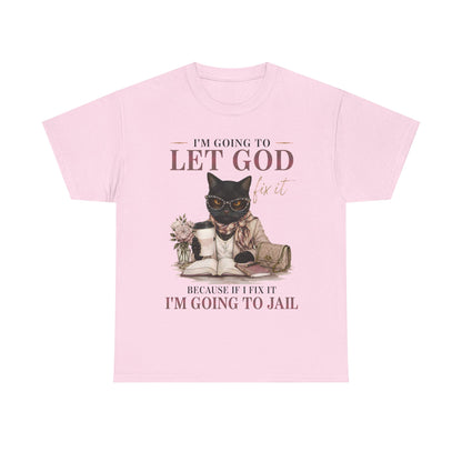 "I’m Going to Let God Do It Because If I Fix It I’m Going to Jail" T- Shirt