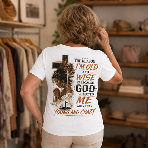 “The Reason I’m Old and Wise Is Because God Protected Me When I Was Young and Crazy” T-Shirt