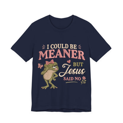 I Could Be Meaner -Christian Women T-Shirt