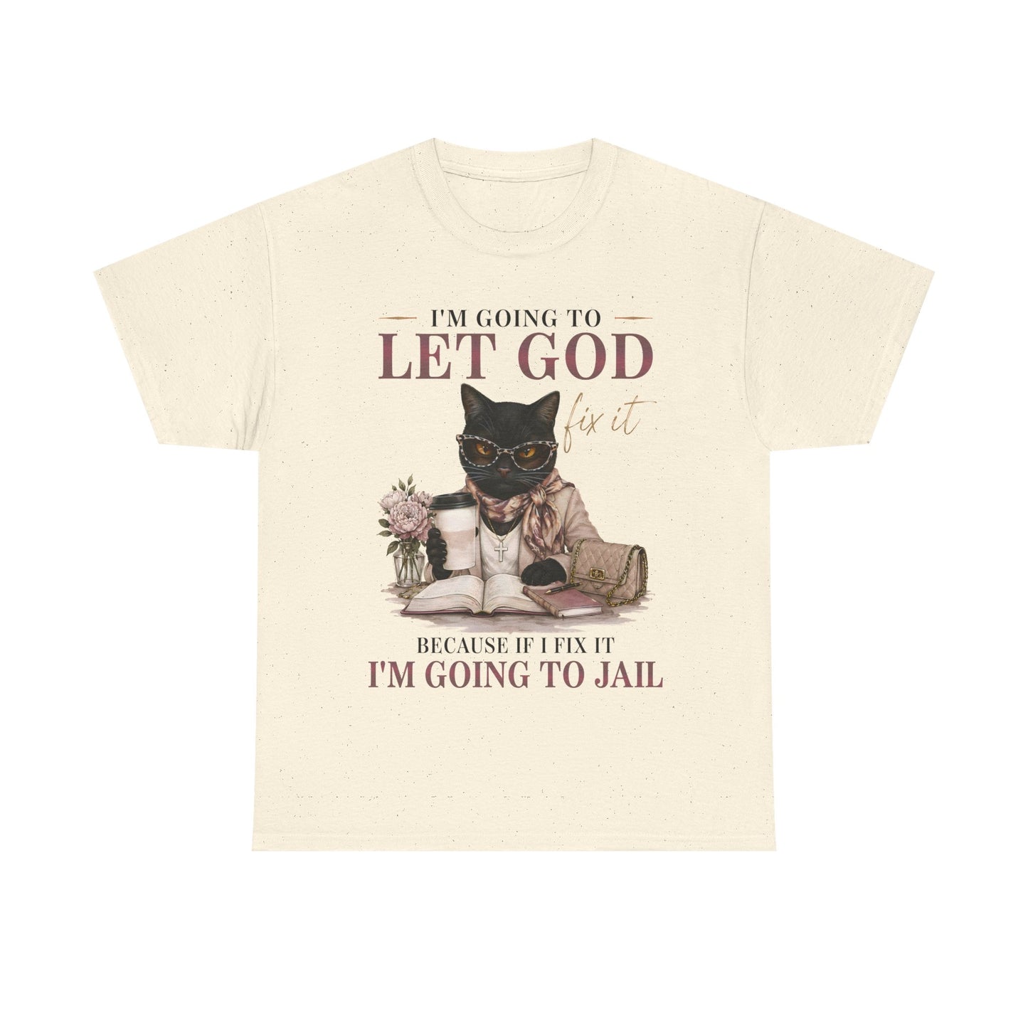 "I’m Going to Let God Do It Because If I Fix It I’m Going to Jail" T- Shirt
