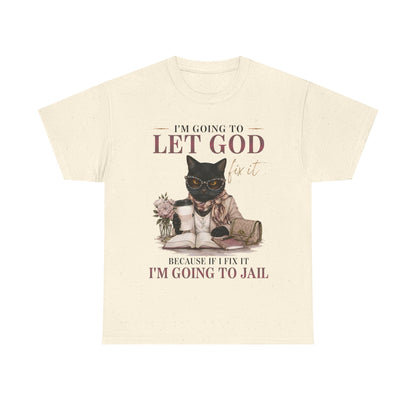 "I’m Going to Let God Do It Because If I Fix It I’m Going to Jail" T- Shirt