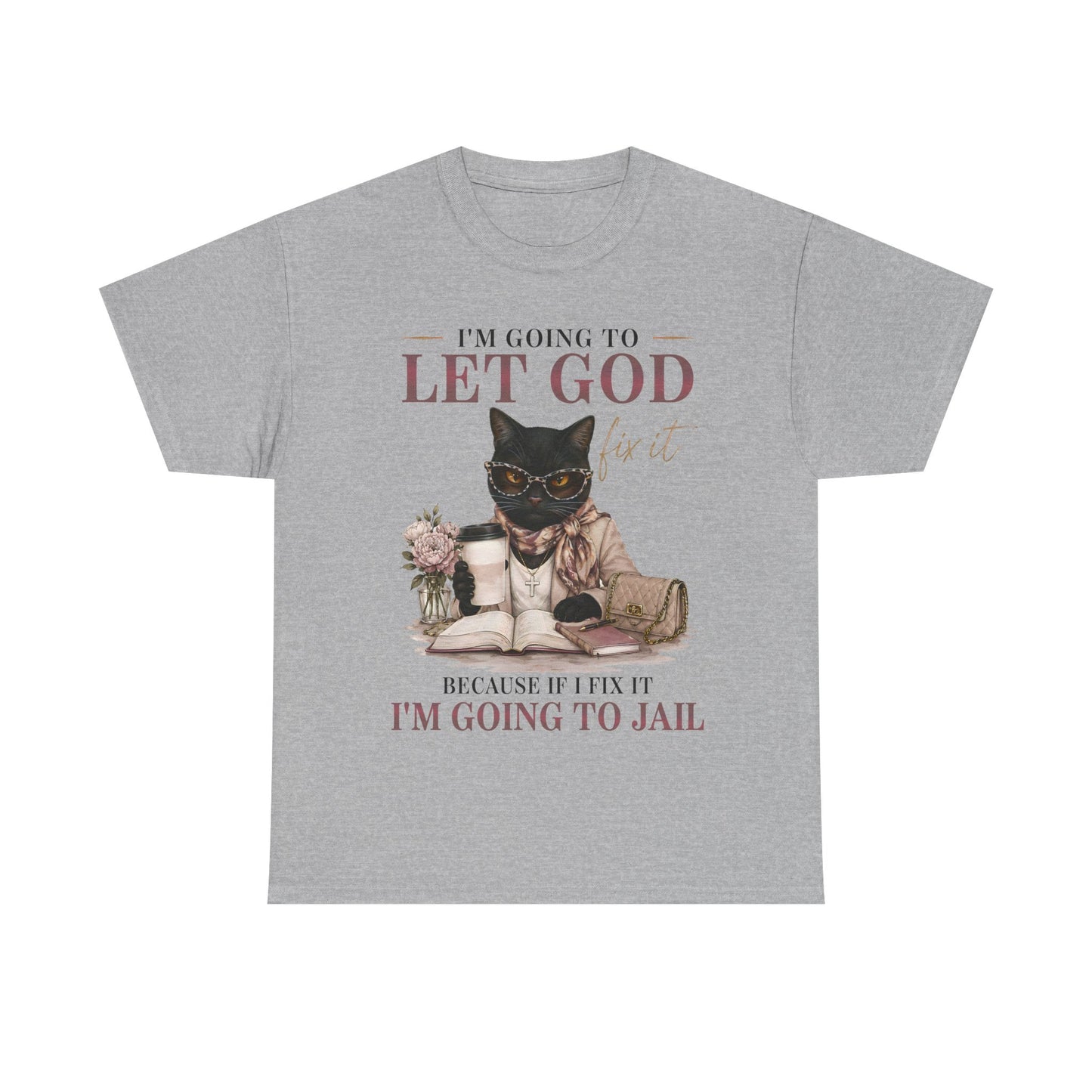 "I’m Going to Let God Do It Because If I Fix It I’m Going to Jail" T- Shirt