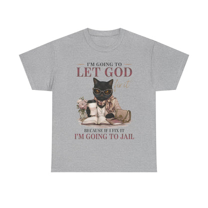 "I’m Going to Let God Do It Because If I Fix It I’m Going to Jail" T- Shirt