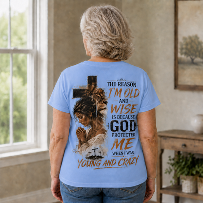 “The Reason I’m Old and Wise Is Because God Protected Me When I Was Young and Crazy” T-Shirt