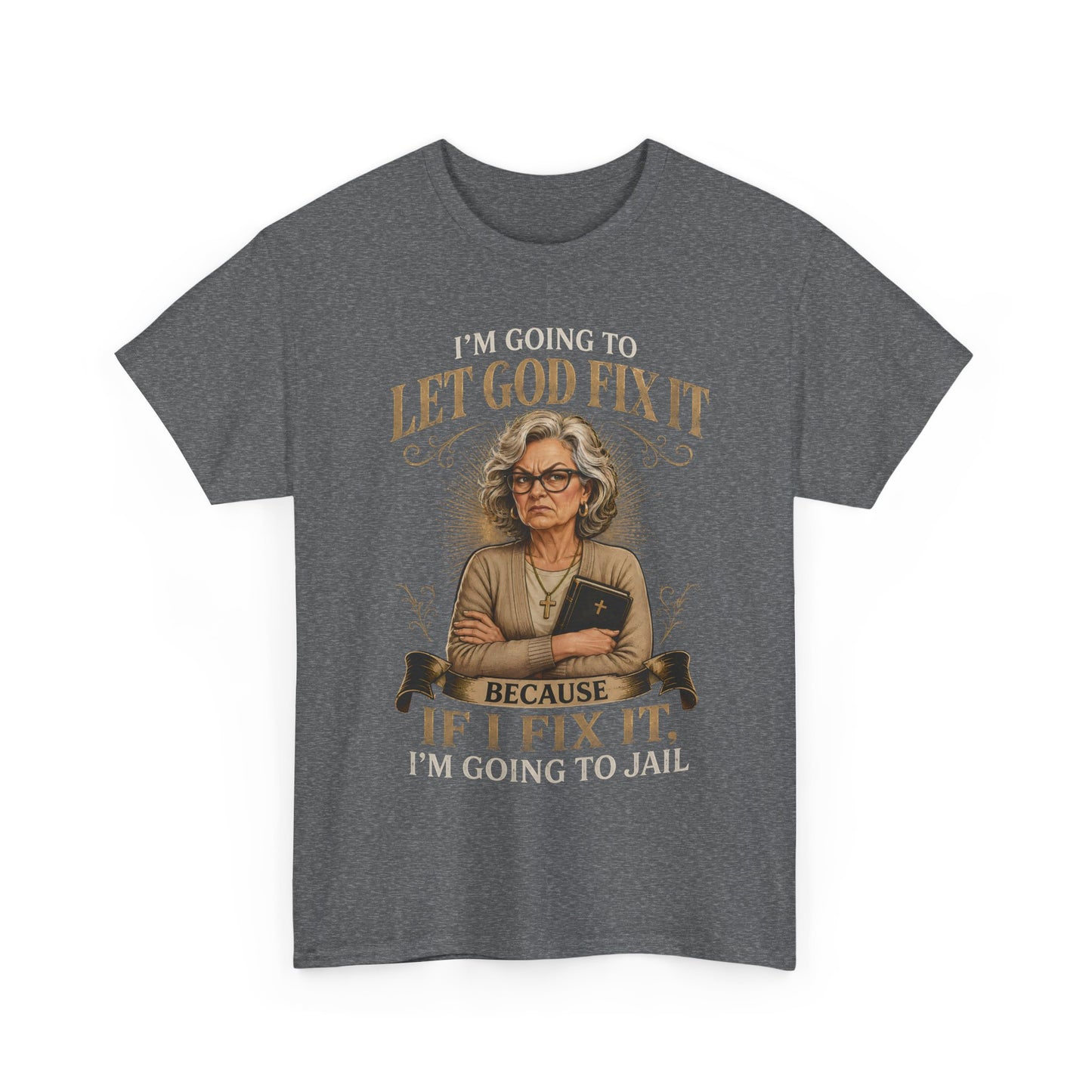 "Let God Fix It Because If I Fix It I'm Going to Jail" Graphic Tee