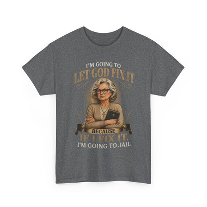 "Let God Fix It Because If I Fix It I'm Going to Jail" Graphic Tee