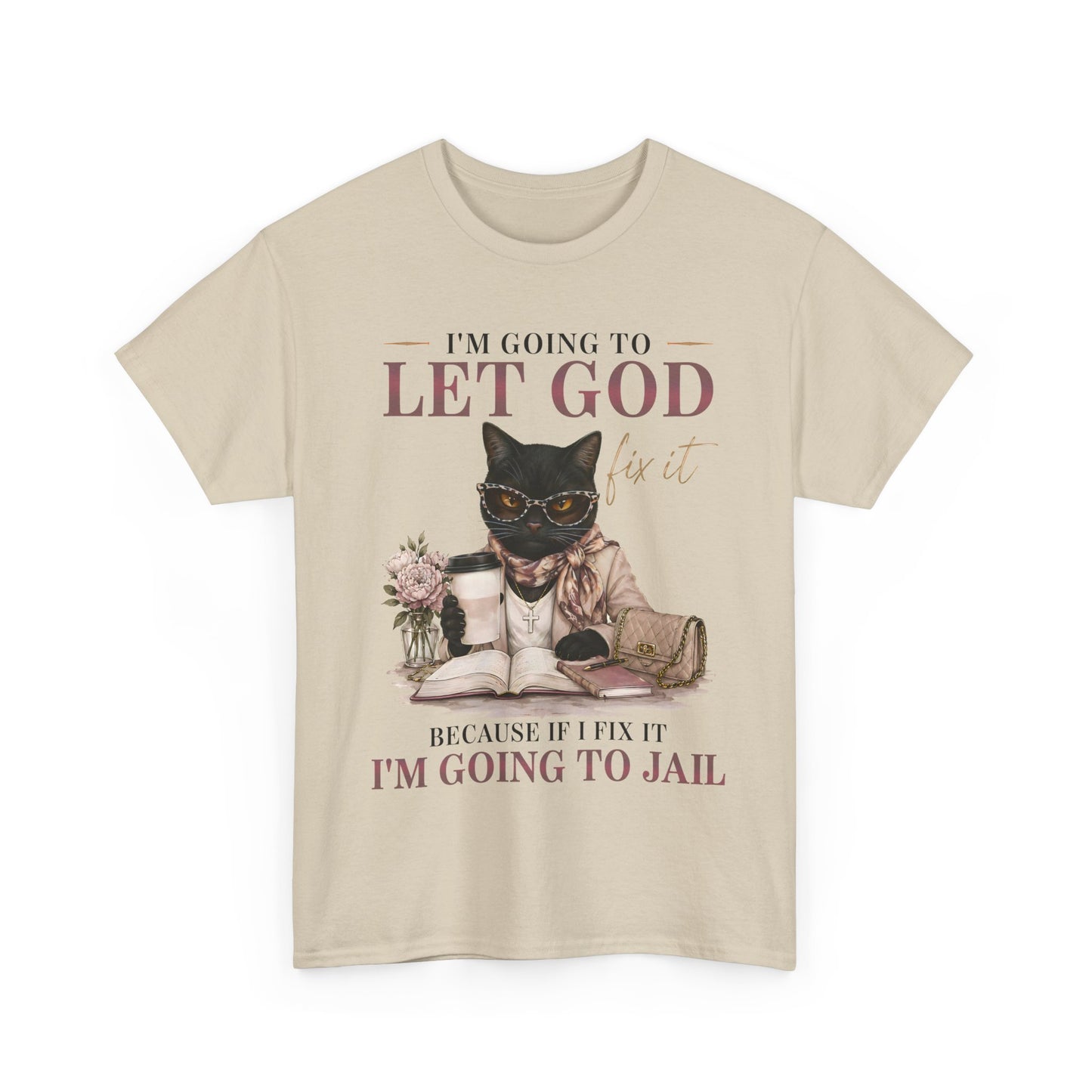 "I’m Going to Let God Do It Because If I Fix It I’m Going to Jail" T- Shirt