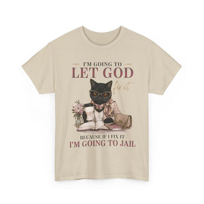 "I’m Going to Let God Do It Because If I Fix It I’m Going to Jail" T- Shirt