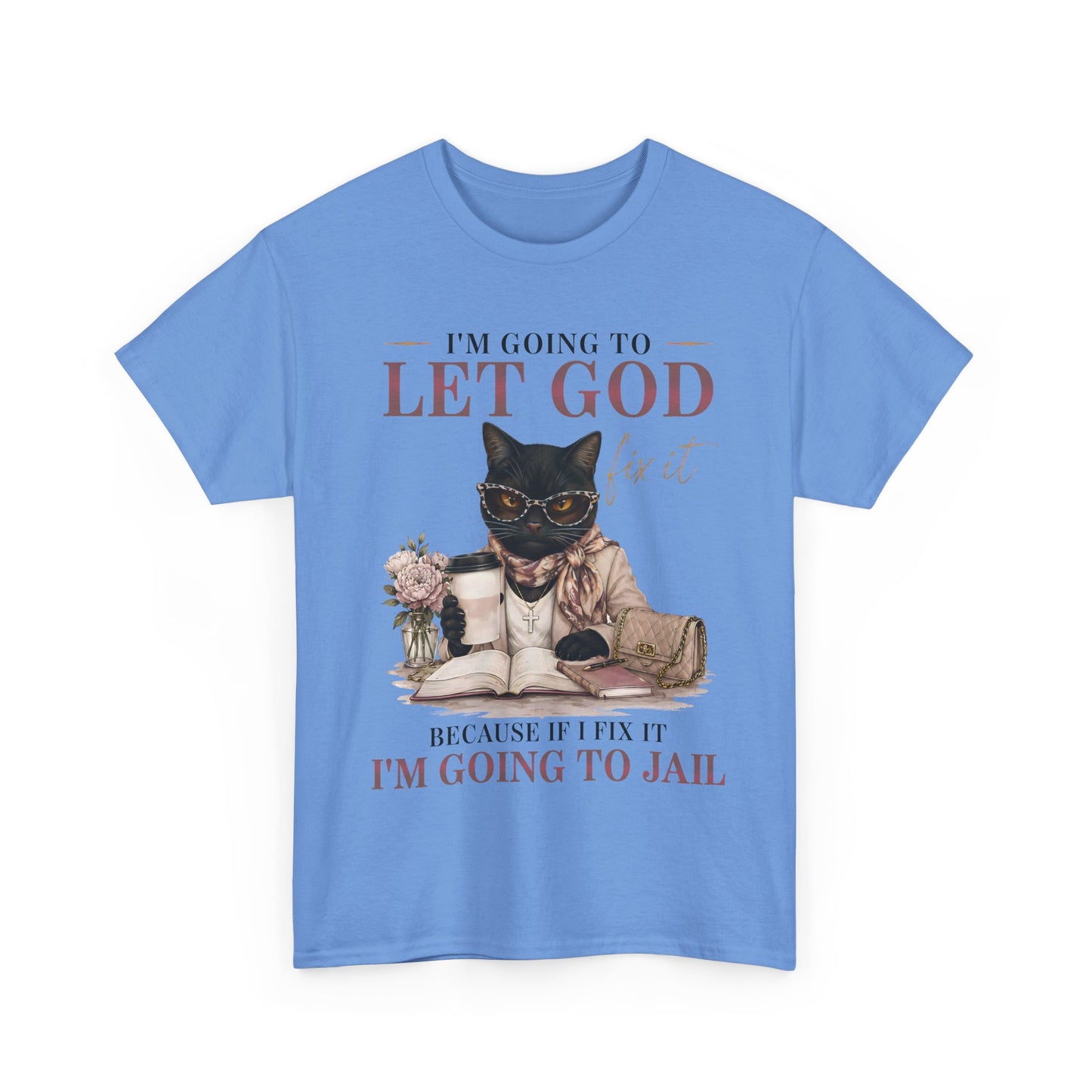 "I’m Going to Let God Do It Because If I Fix It I’m Going to Jail" T- Shirt