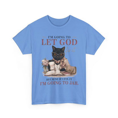 "I’m Going to Let God Do It Because If I Fix It I’m Going to Jail" T- Shirt