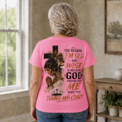 “The Reason I’m Old and Wise Is Because God Protected Me When I Was Young and Crazy” T-Shirt