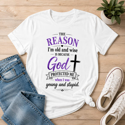 The reason I’m old and wise is because God protected me when I was young and stupid" T-Shirt