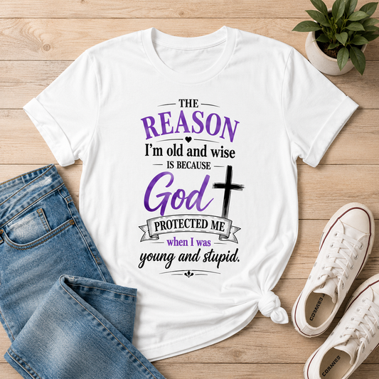 The reason I’m old and wise is because God protected me when I was young and stupid" T-Shirt