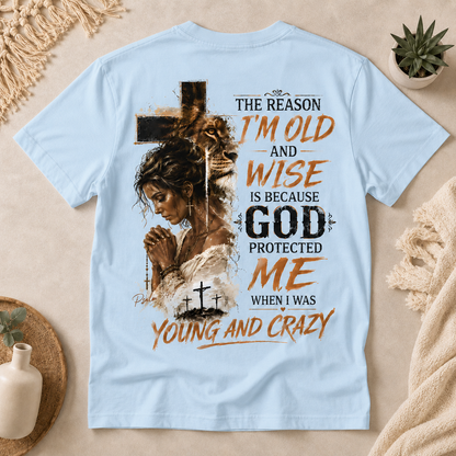 “The Reason I’m Old and Wise Is Because God Protected Me When I Was Young and Crazy” T-Shirt