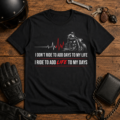 I Don't Ride to Add Days to My Life, I Ride to Add Life to My Days T-Shirt