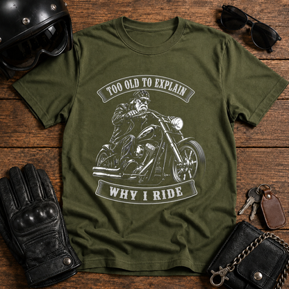 Too Old To Explain Why I Ride T-Shirt