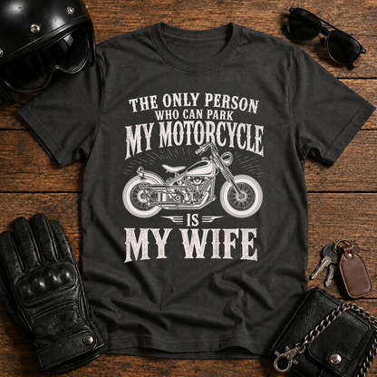 The Only Person Who Can Park My Motorcycle Is My Wife T-Shirt