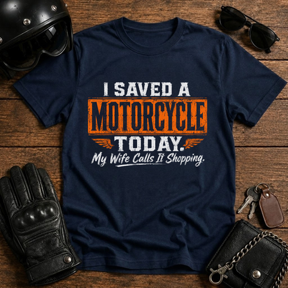 I Saved a Motorcycle Today My Wife Calls It Shopping T-Shirt
