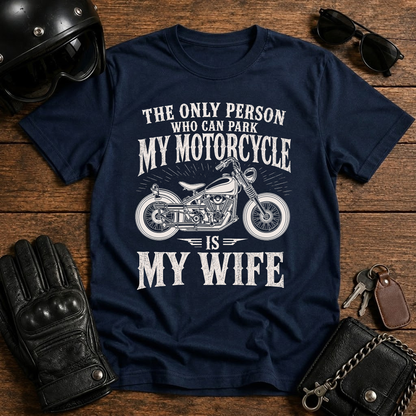The Only Person Who Can Park My Motorcycle Is My Wife T-Shirt