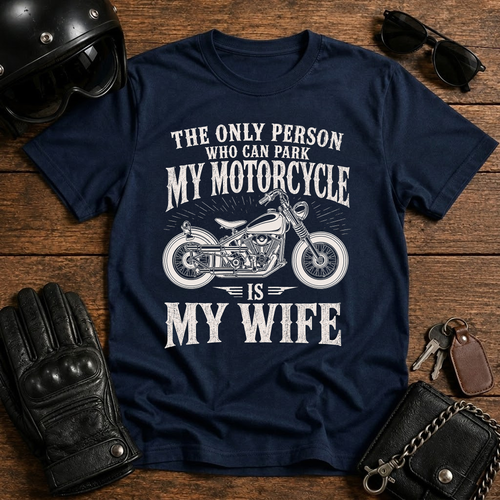 The Only Person Who Can Park My Motorcycle Is My Wife T-Shirt