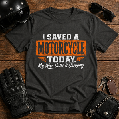 I Saved a Motorcycle Today My Wife Calls It Shopping T-Shirt